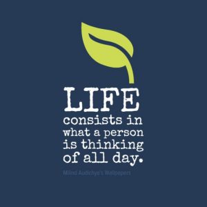 LIFE consists in what a person is thinking of all day.