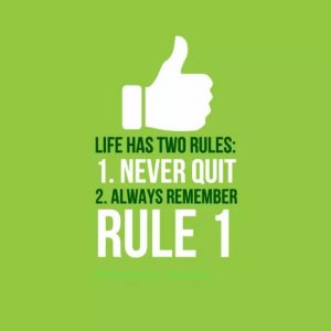 Life has two rules: 1. Never Quit 2. Always remember Rule 1