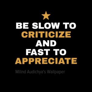BE SLOW TO #CRITICIZE AND FAST TO #APPRECIATE