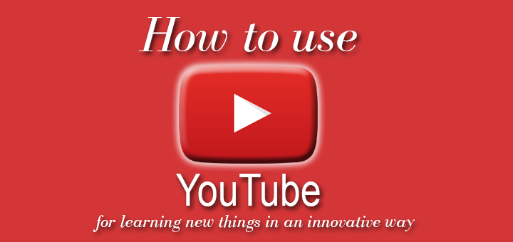 How to use YouTube for learning new things in an innovative way