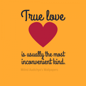 True love is usually the most inconvenient kind.