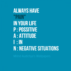 Always Have "#PAIN" in Your Life P : Possitive A : Attitude I : IN N : NEGATIVE SITUATIONS