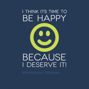 I Think Its Time To Be HAPPY (smile) Because I Deserve It!