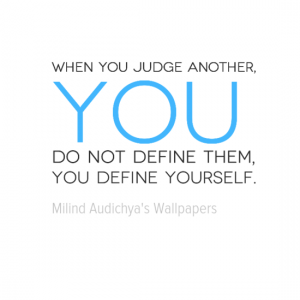 When You Judge Another, #You Do Not Define Them, You Define Yourself.