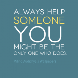 Always Help #Someone You might be the only one who does.