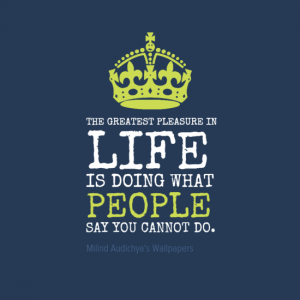 THE GREATEST PLEASURE IN #LIFE IS DOING WHAT #PEOPLE SAY YOU CANNOT DO.