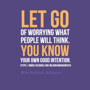 #Let go of worrying what people will think. #You know your own good intention.