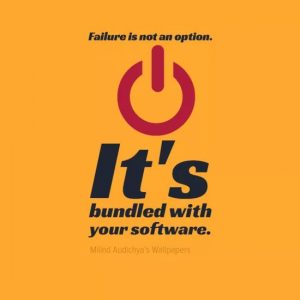 Failure is not an option. It's bundled with your software.